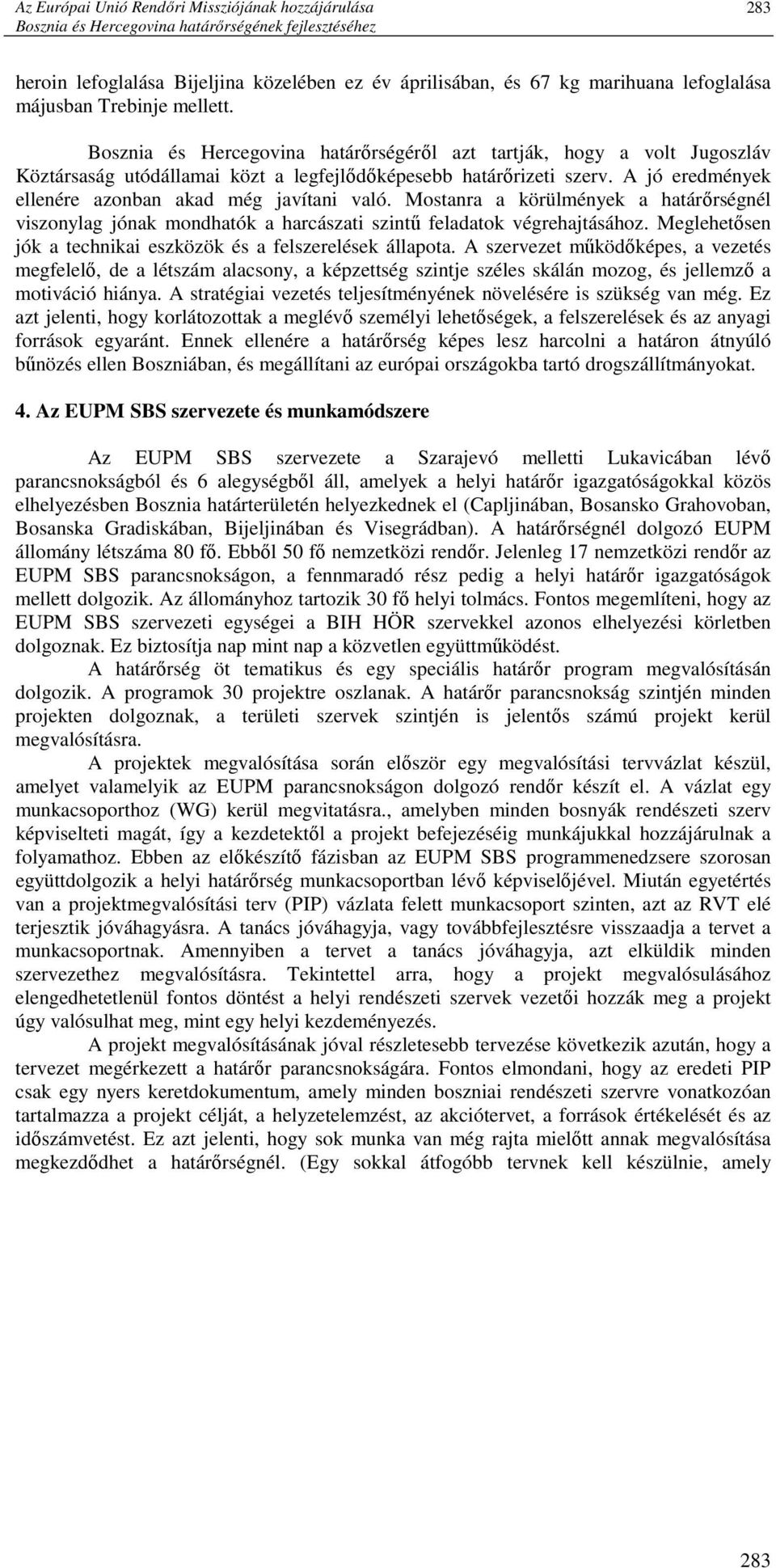 A jó eredmények ellenére azonban akad még javítani való. Mostanra a körülmények a határırségnél viszonylag jónak mondhatók a harcászati szintő feladatok végrehajtásához.