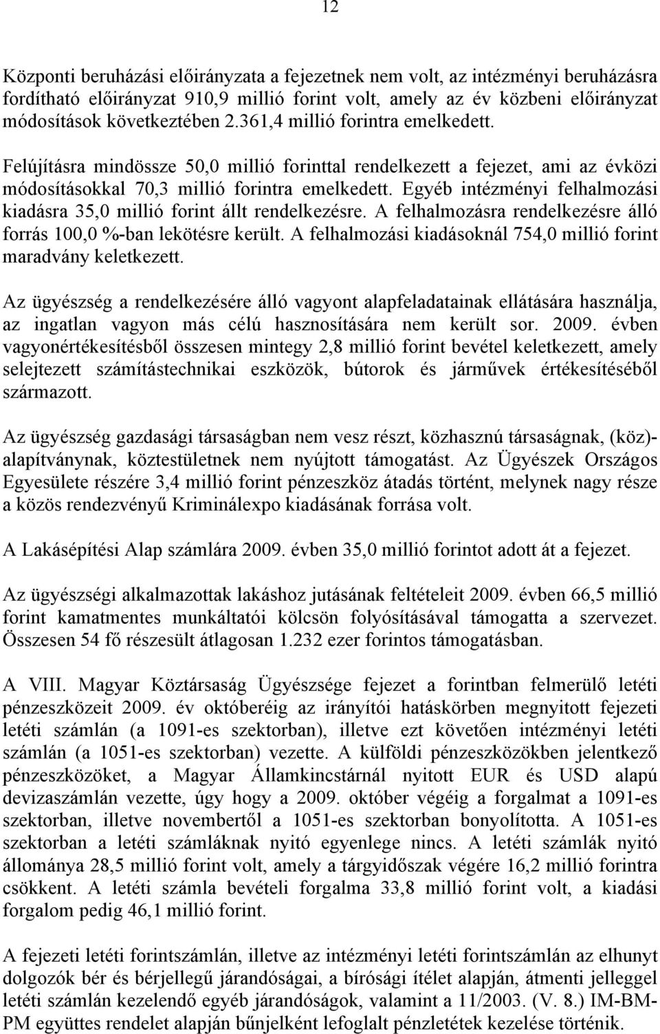 Egyéb intézményi felhalmozási kiadásra 35,0 millió forint állt rendelkezésre. A felhalmozásra rendelkezésre álló forrás 100,0 %-ban lekötésre került.