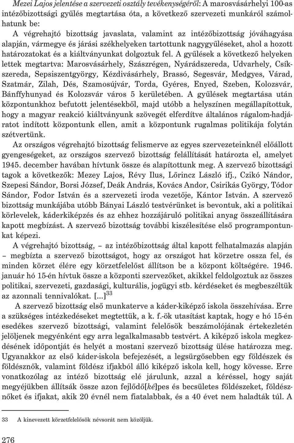A gyûlések a következõ helyeken lettek megtartva: Marosvásárhely, Szászrégen, Nyárádszereda, Udvarhely, Csíkszereda, Sepsiszentgyörgy, Kézdivásárhely, Brassó, Segesvár, Medgyes, Várad, Szatmár,