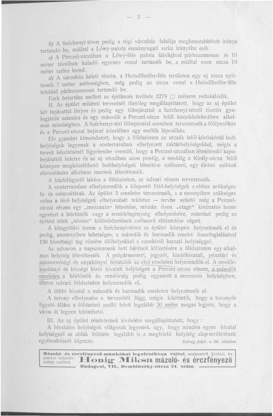 d) A városház keleti reszen, a Heindlhoffer-féle területen egy uj utcza nyittassék 7 méter szélességben, még pedig az utcza vonal a Heindlhoffer-féle telekkel párhuzamosan tartandó be.