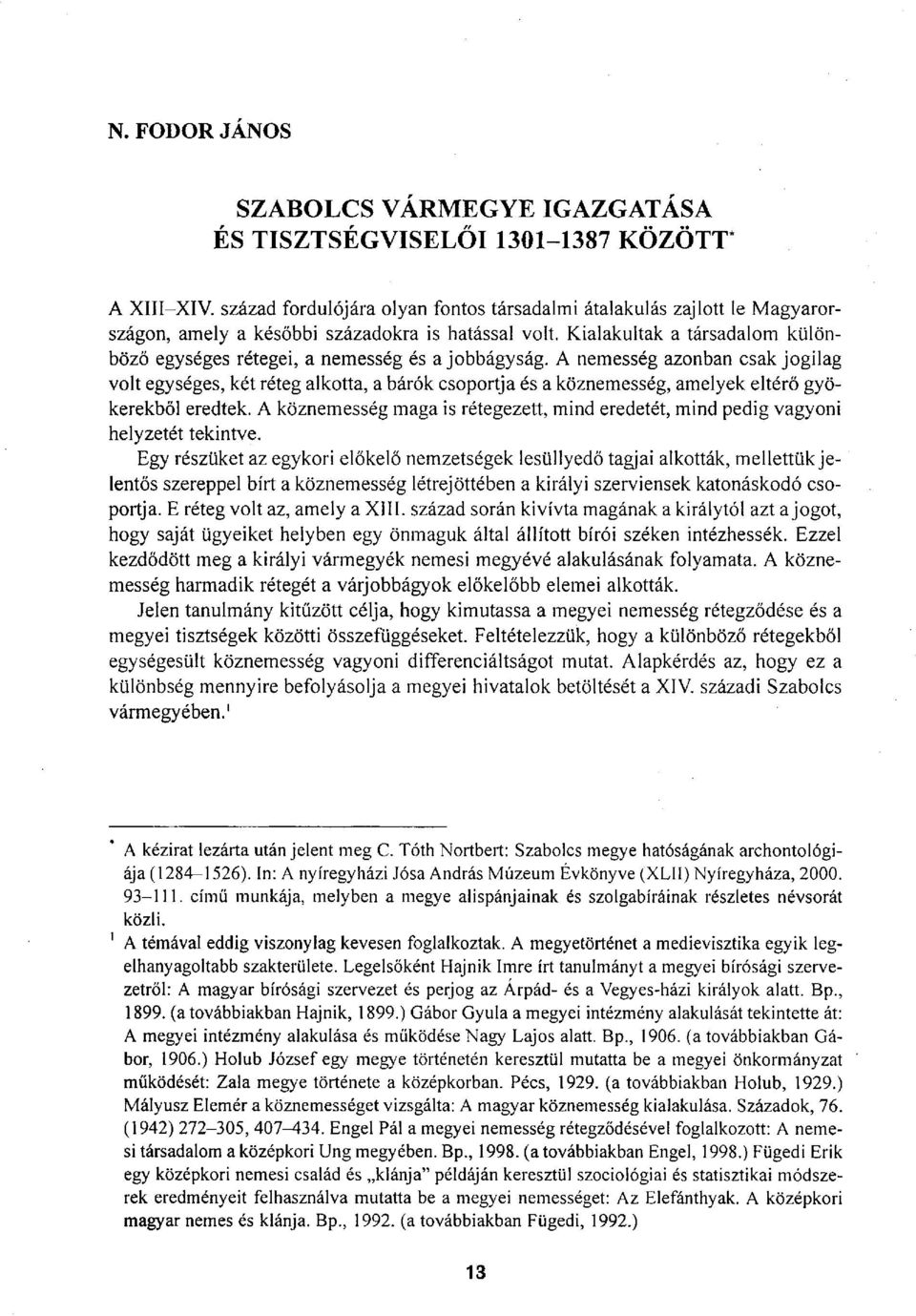 Kialakultak a társadalom különböző egységes rétegei, a nemesség és a jobbágyság.