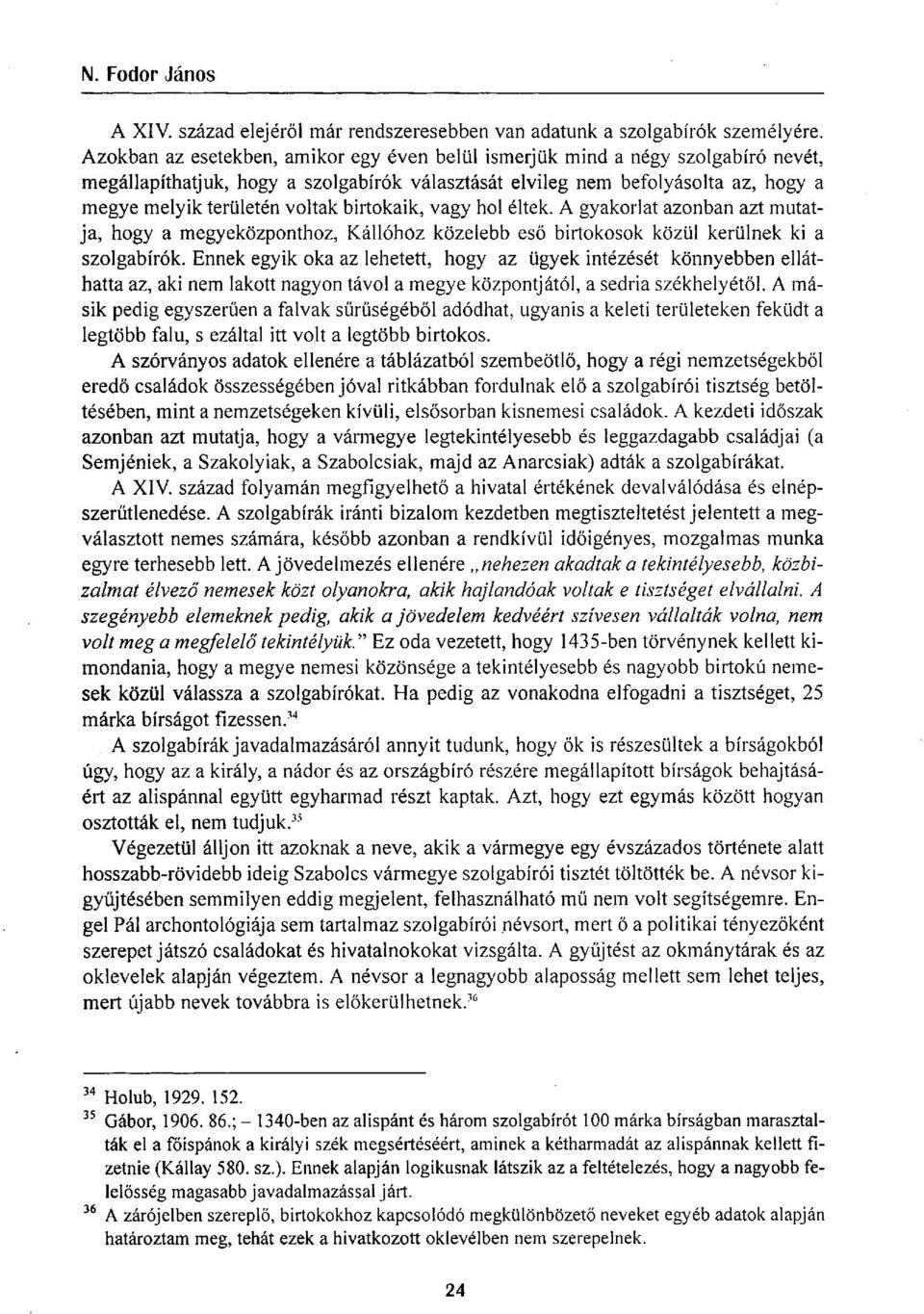 birtokaik, vagy hol éltek. A gyakorlat azonban azt mutatja, hogy a megyeközponthoz, Kallóhoz közelebb eső birtokosok közül kerülnek ki a szolgabírók.