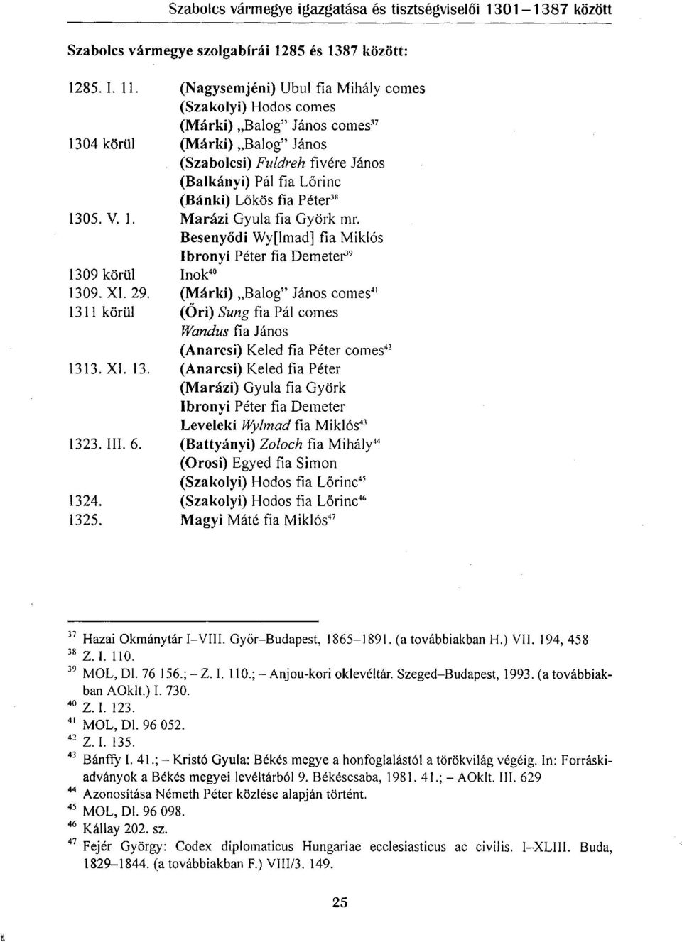 Péter 3 " 1305. V. 1. Marázi Gyula fia Györk mr. Besenyődi Wy[lmad] fia Miklós Ibronyi Péter fia Demeter 19 1309 körül Inok 40 1309. XI. 29.