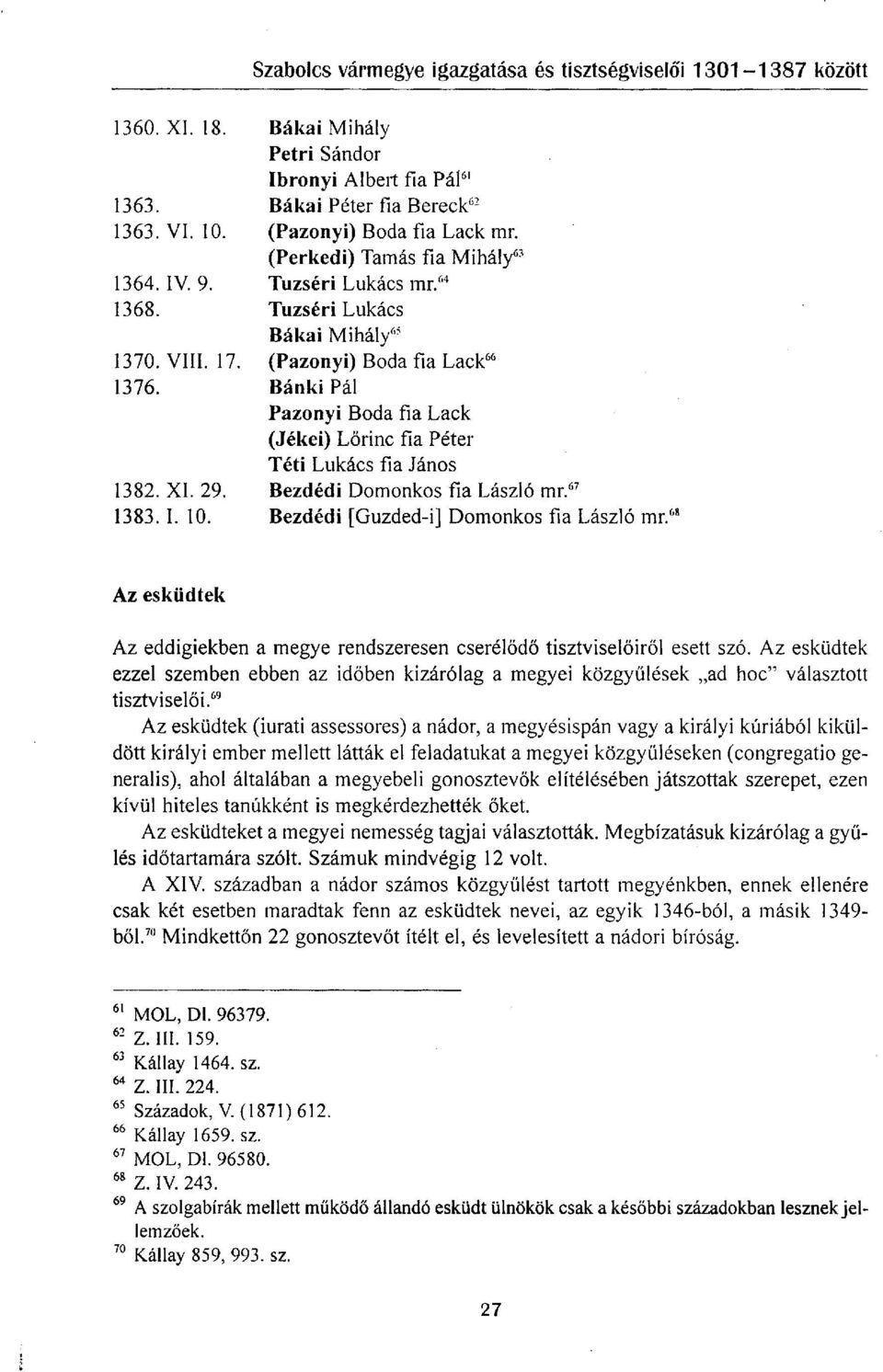 Bezdédi Domonkos fia László mr. 67 1383. I. 10. Bezdédi [Guzdedi] Domonkos fia László mr. 1 Az esküdtek Az eddigiekben a megye rendszeresen cserélődő tisztviselőiről esett szó.