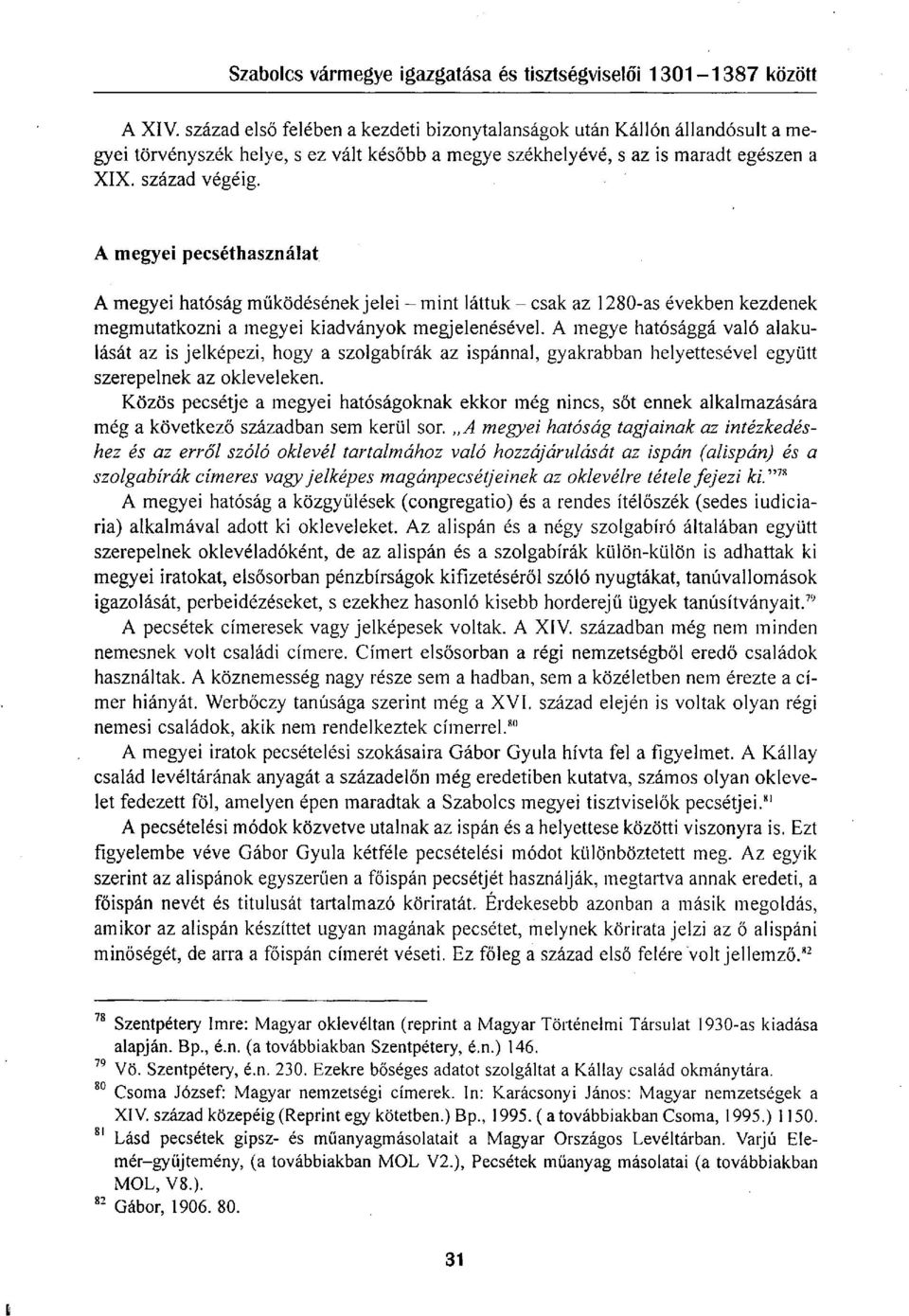 A megye hatósággá való alakulását az is jelképezi, hogy a szolgabírák az ispánnal, gyakrabban helyettesével együtt szerepelnek az okleveleken.