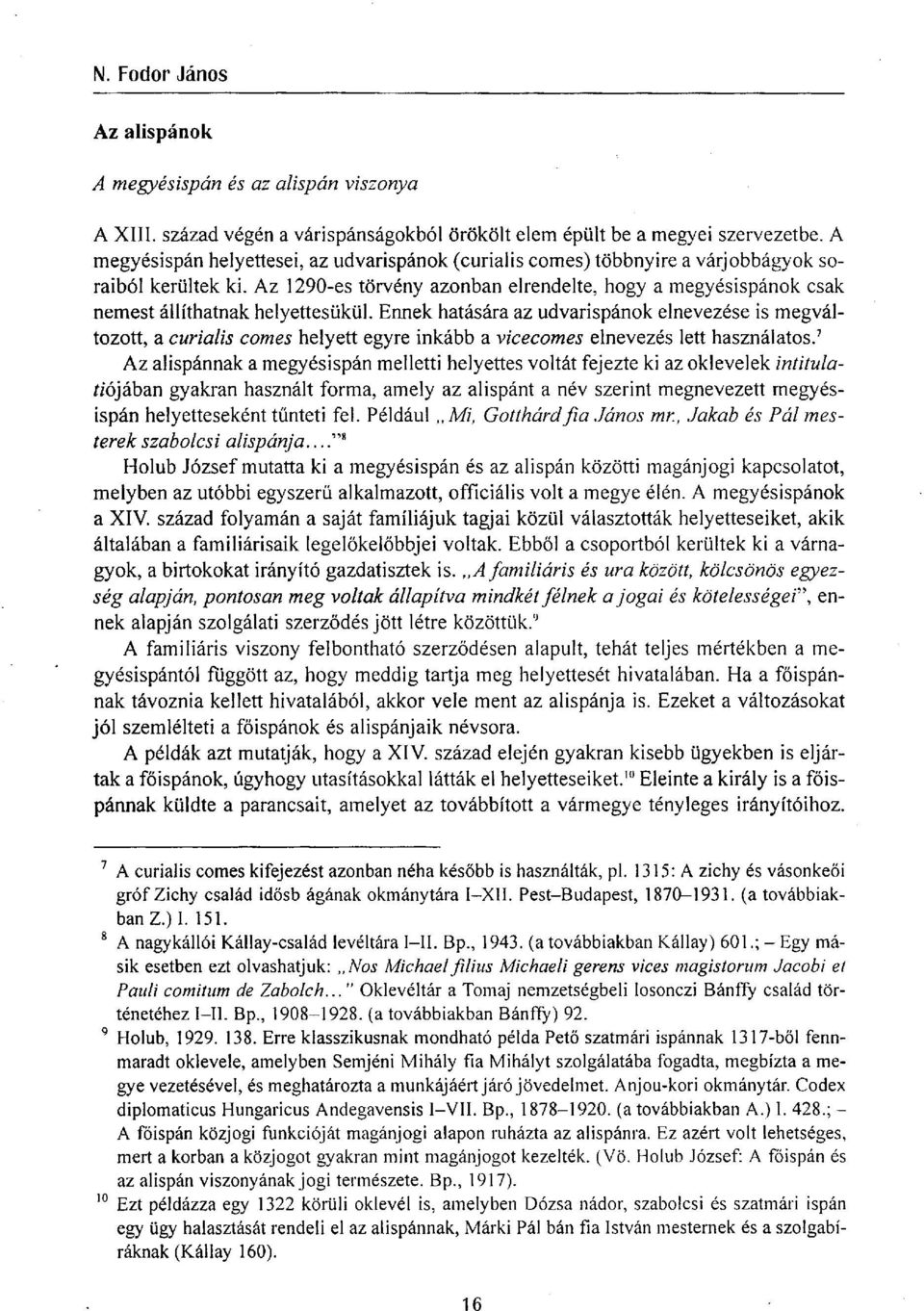 Az 1290es törvény azonban elrendelte, hogy a megyésispánok csak nemest állíthatnak helyettesükül.
