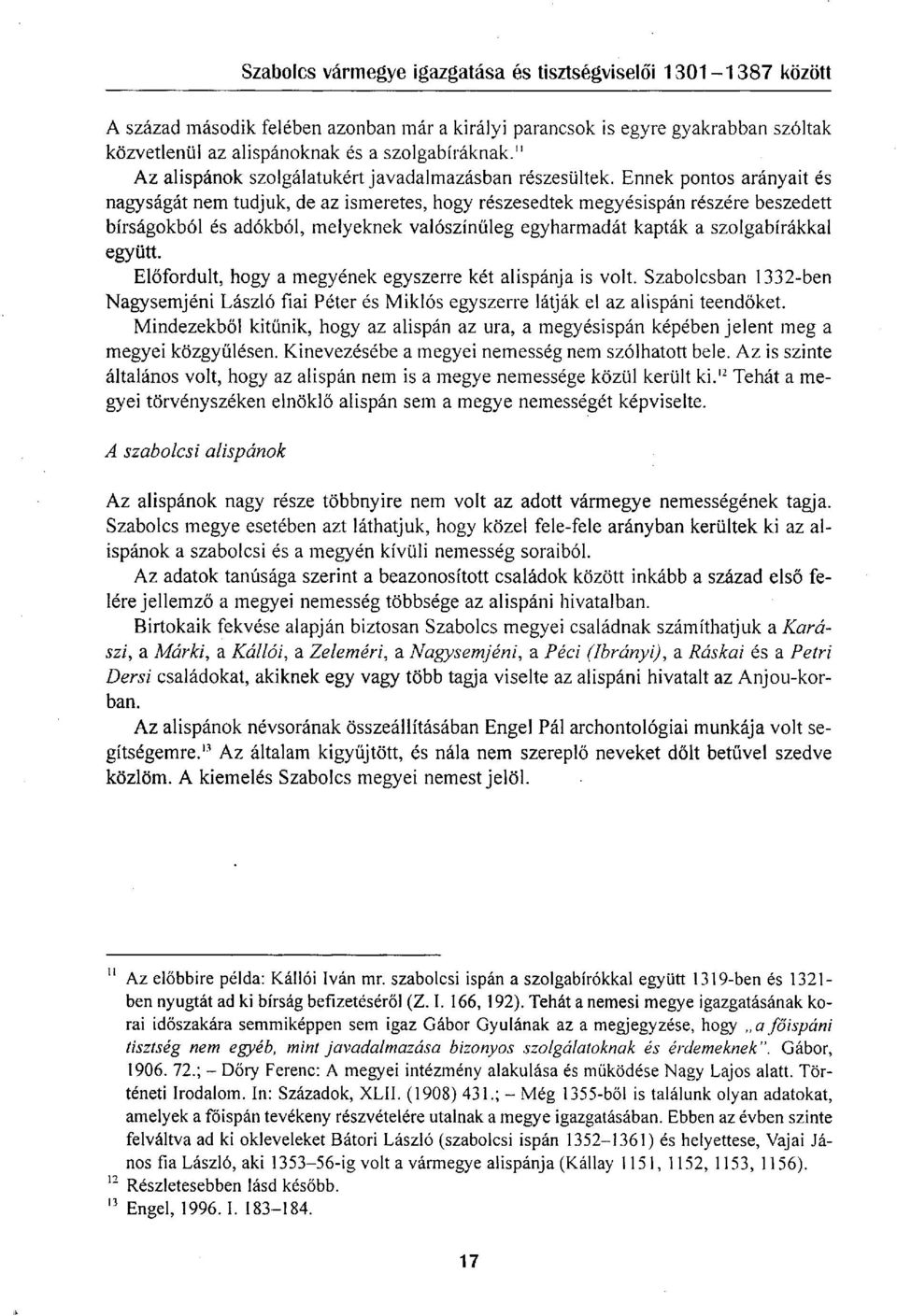 együtt. Előfordult, hogy a megyének egyszerre két alispánja is volt. Szabolcsban 1332ben Nagysemjéni László fiai Péter és Miklós egyszerre látják el az alispáni teendőket.