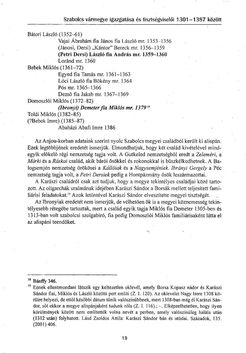 1379 18 Toldi Miklós (138285) (?Bebek Imre) (138587) Abaházi Abafi Imre 1386 Az Anjoukorban adataink szerint nyolc Szabolcs megyei családból került ki alispán. Ezek legtöbbjének eredetét ismerjük.