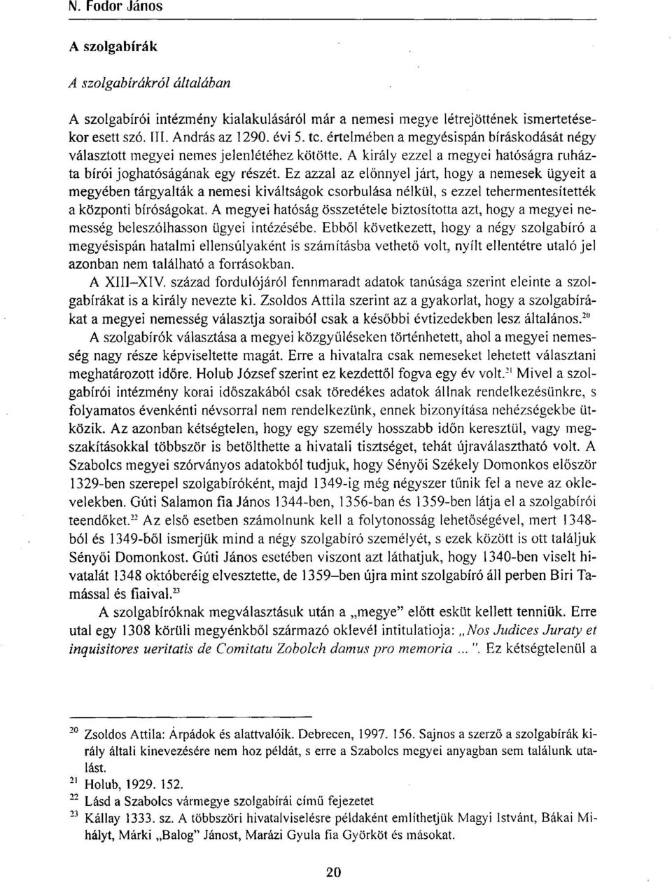 Ez azzal az előnnyel járt, hogy a nemesek ügyeit a megyében tárgyalták a nemesi kiváltságok csorbulása nélkül, s ezzel tehermentesítették a központi bíróságokat.