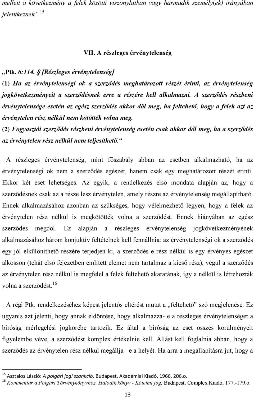 A szerződés részbeni érvénytelensége esetén az egész szerződés akkor dől meg, ha feltehető, hogy a felek azt az érvénytelen rész nélkül nem kötötték volna meg.