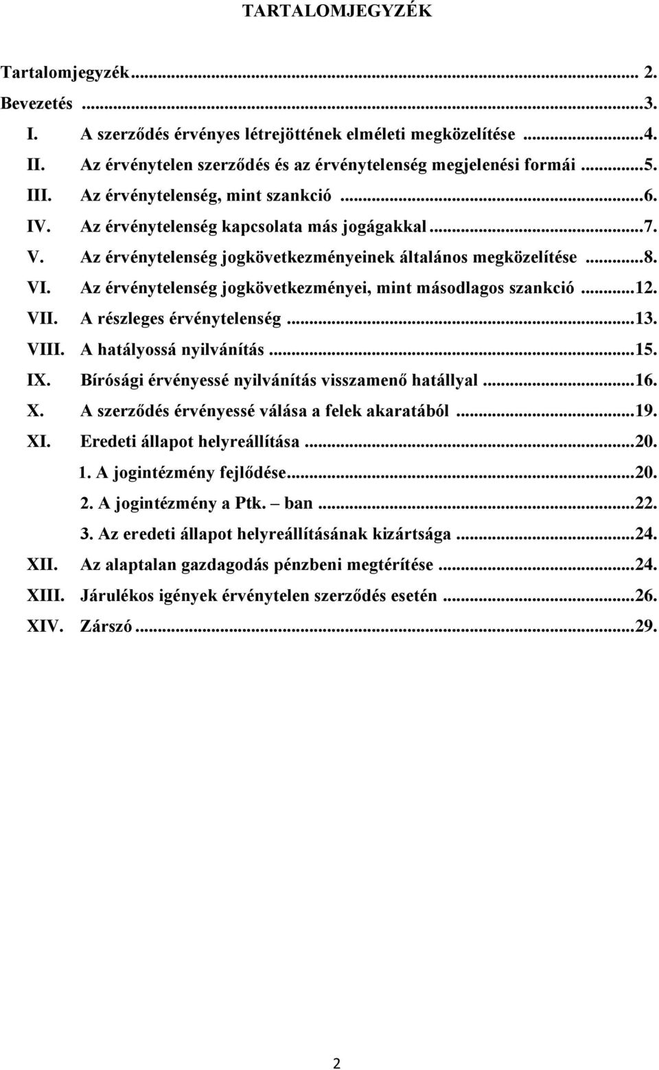 Az érvénytelenség jogkövetkezményei, mint másodlagos szankció... 12. VII. A részleges érvénytelenség... 13. VIII. A hatályossá nyilvánítás... 15. IX.