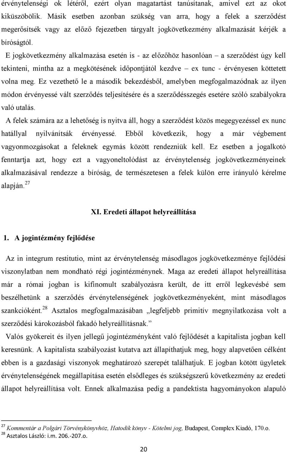 E jogkövetkezmény alkalmazása esetén is - az előzőhöz hasonlóan a szerződést úgy kell tekinteni, mintha az a megkötésének időpontjától kezdve ex tunc - érvényesen köttetett volna meg.