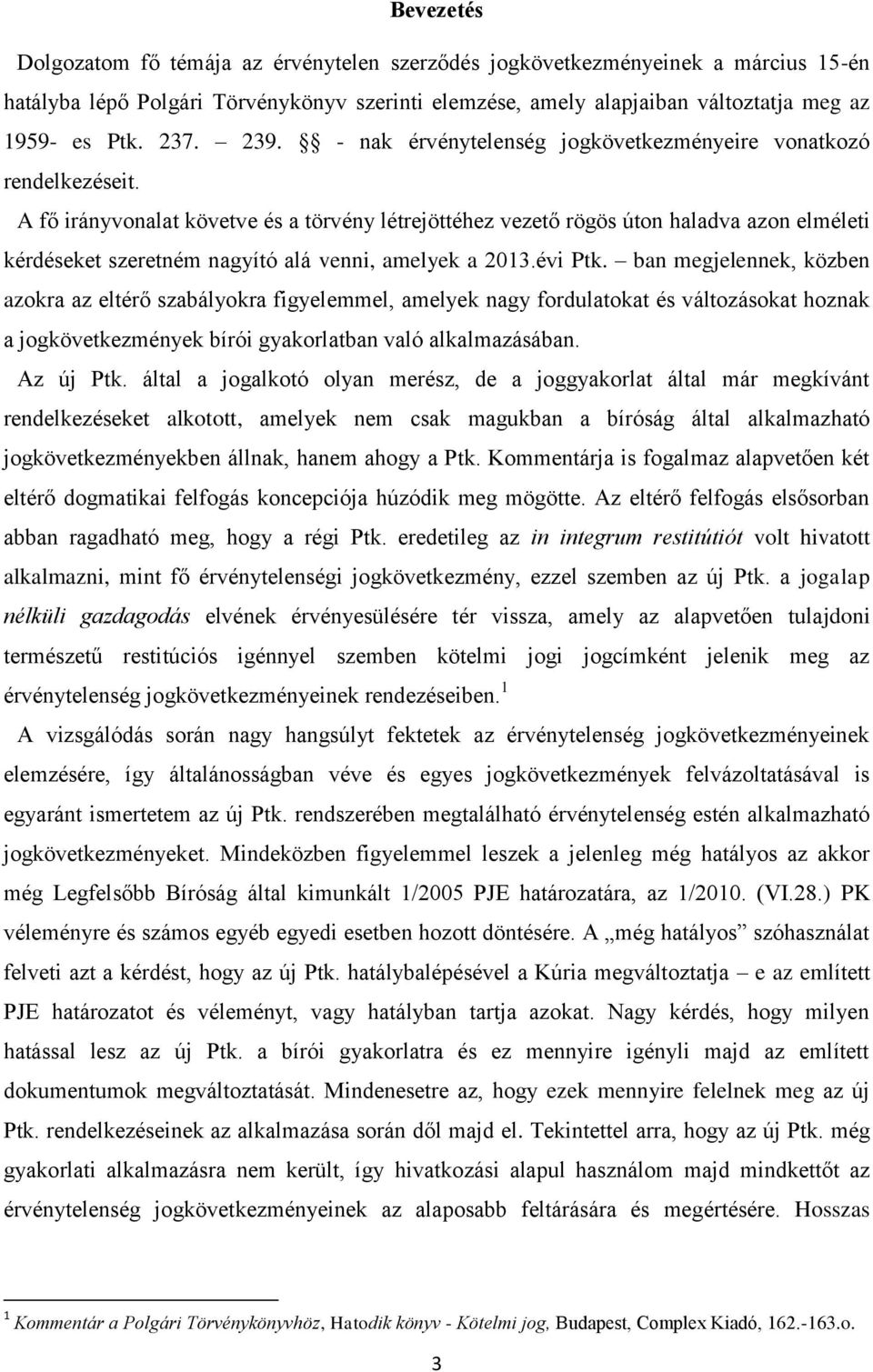 A fő irányvonalat követve és a törvény létrejöttéhez vezető rögös úton haladva azon elméleti kérdéseket szeretném nagyító alá venni, amelyek a 2013.évi Ptk.