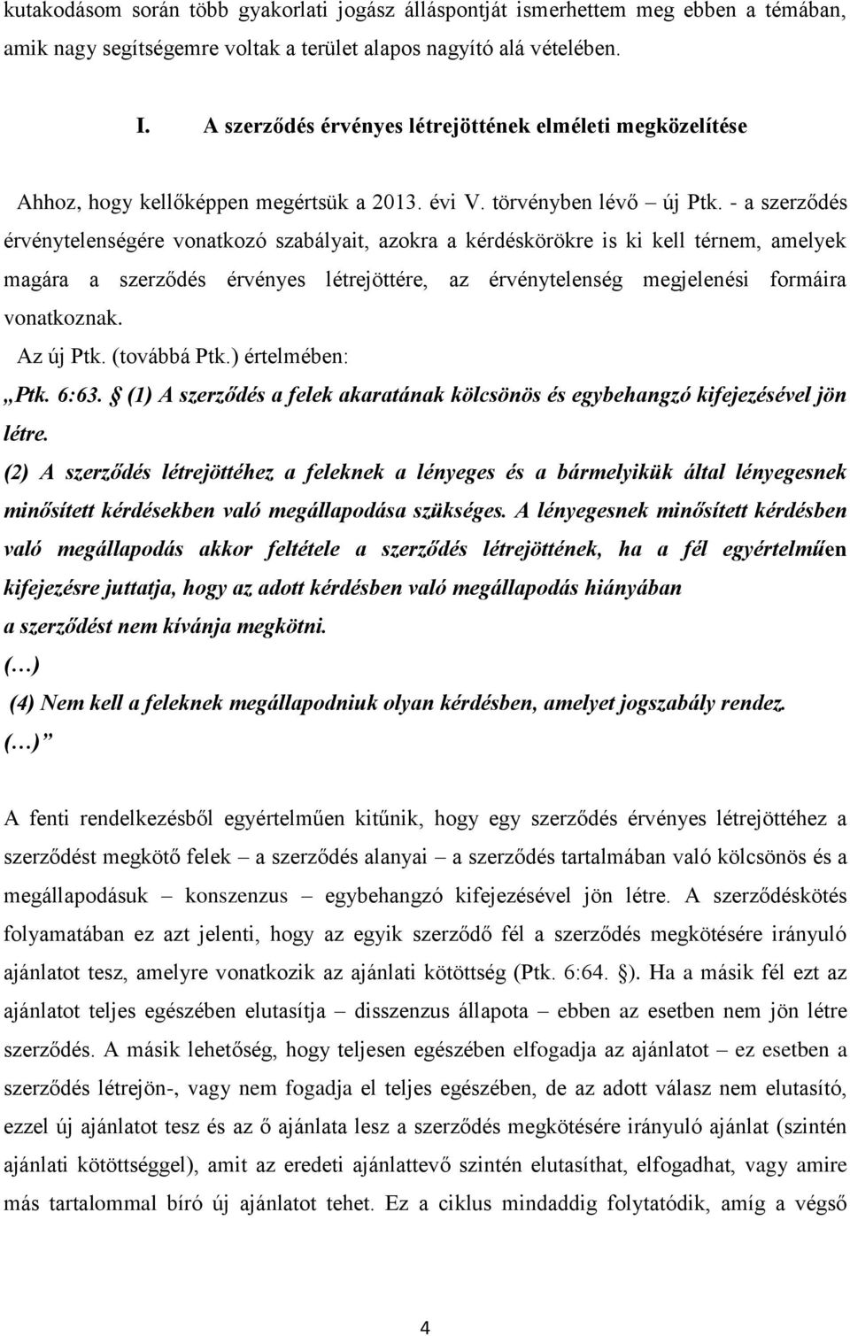 - a szerződés érvénytelenségére vonatkozó szabályait, azokra a kérdéskörökre is ki kell térnem, amelyek magára a szerződés érvényes létrejöttére, az érvénytelenség megjelenési formáira vonatkoznak.