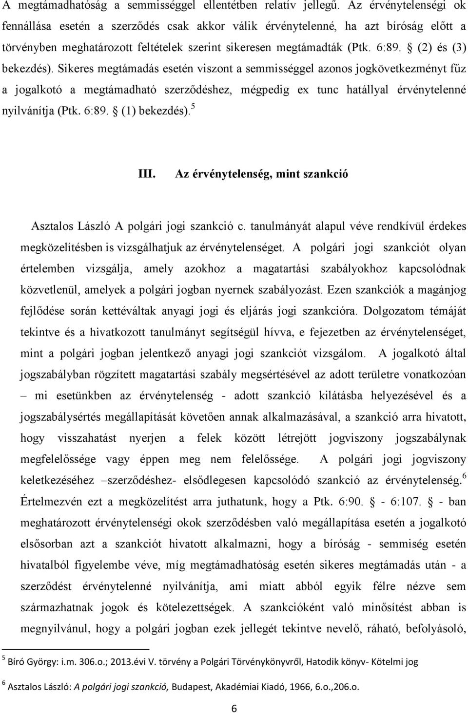 (2) és (3) bekezdés). Sikeres megtámadás esetén viszont a semmisséggel azonos jogkövetkezményt fűz a jogalkotó a megtámadható szerződéshez, mégpedig ex tunc hatállyal érvénytelenné nyilvánítja (Ptk.