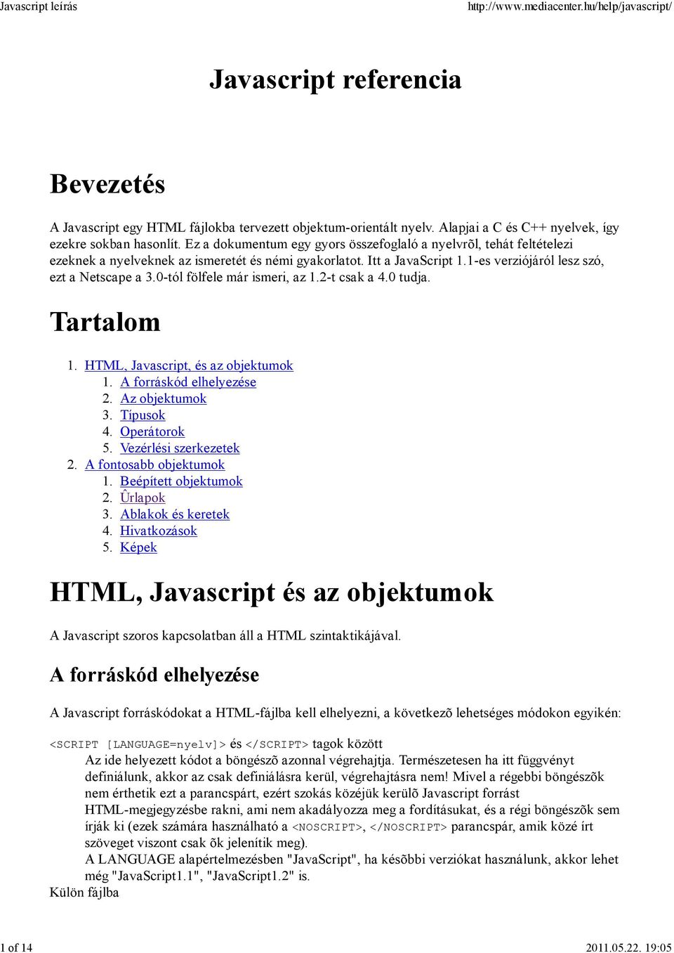 0-tól fölfele már ismeri, az 1.2-t csak a 4.0 tudja. Tartalom 1. 2. HTML, Javascript, és az objektumok 1. A forráskód elhelyezése 2. Az objektumok 3. Típusok 4. Operátorok 5.
