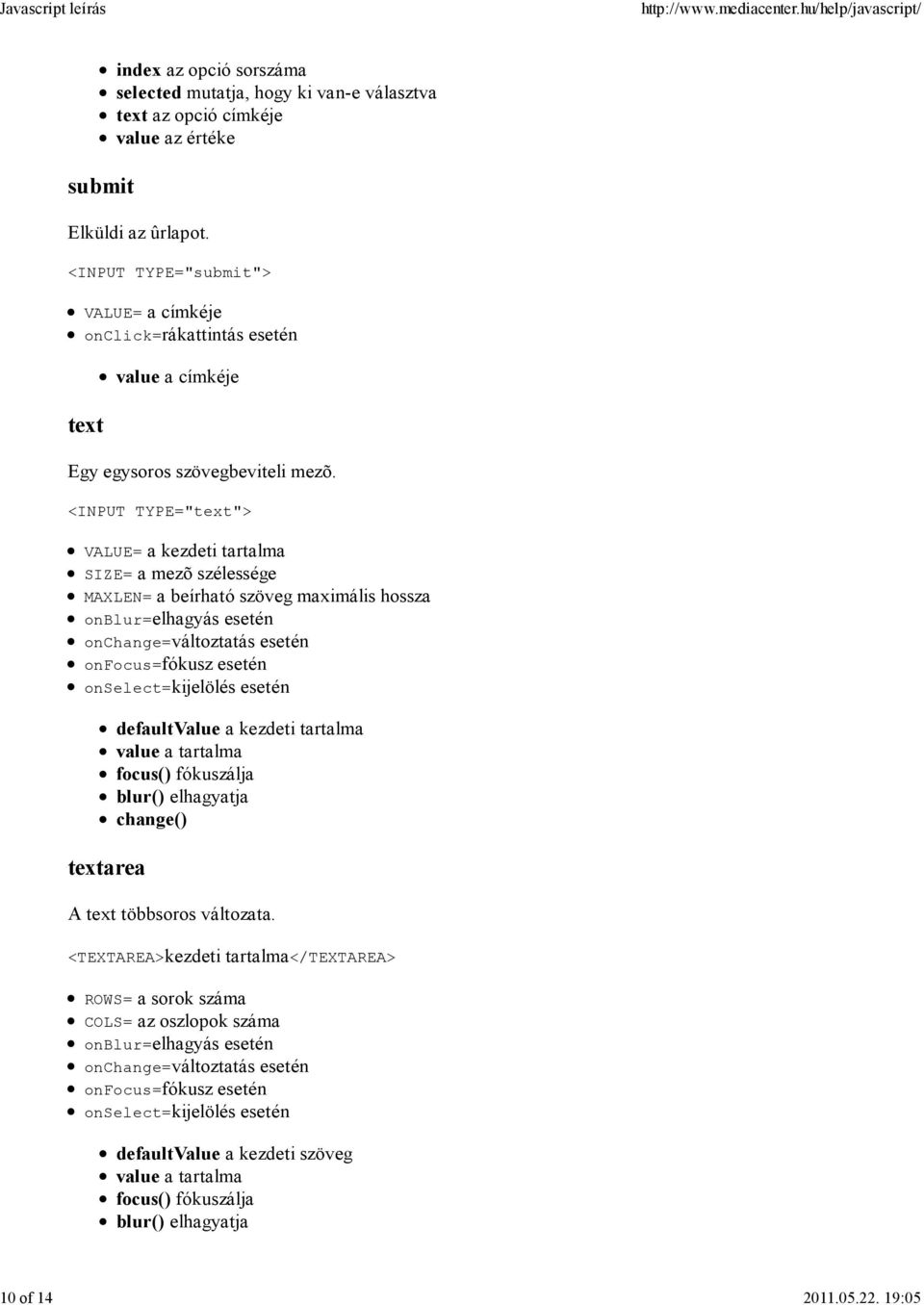 <INPUT TYPE="text"> VALUE= a kezdeti tartalma SIZE= a mezõ szélessége MAXLEN= a beírható szöveg maximális hossza onblur=elhagyás esetén onchange=változtatás esetén onfocus=fókusz esetén