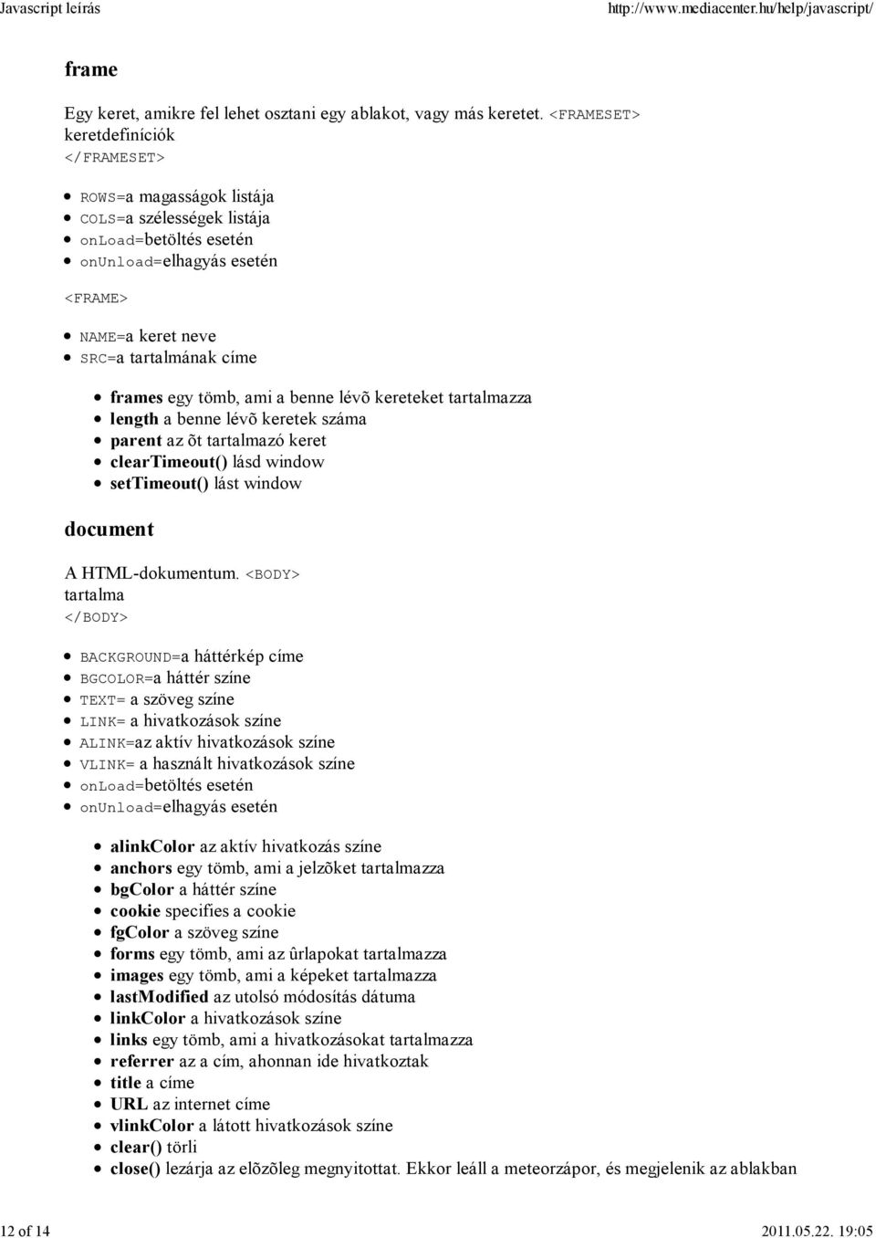 tömb, ami a benne lévõ kereteket tartalmazza length a benne lévõ keretek száma parent az õt tartalmazó keret cleartimeout() lásd window settimeout() lást window document A HTML-dokumentum.