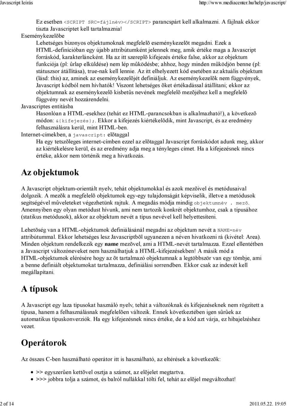Ezek a HTML-definícióban egy újabb attribútumként jelennek meg, amik értéke maga a Javascript forráskód, karakterláncként.