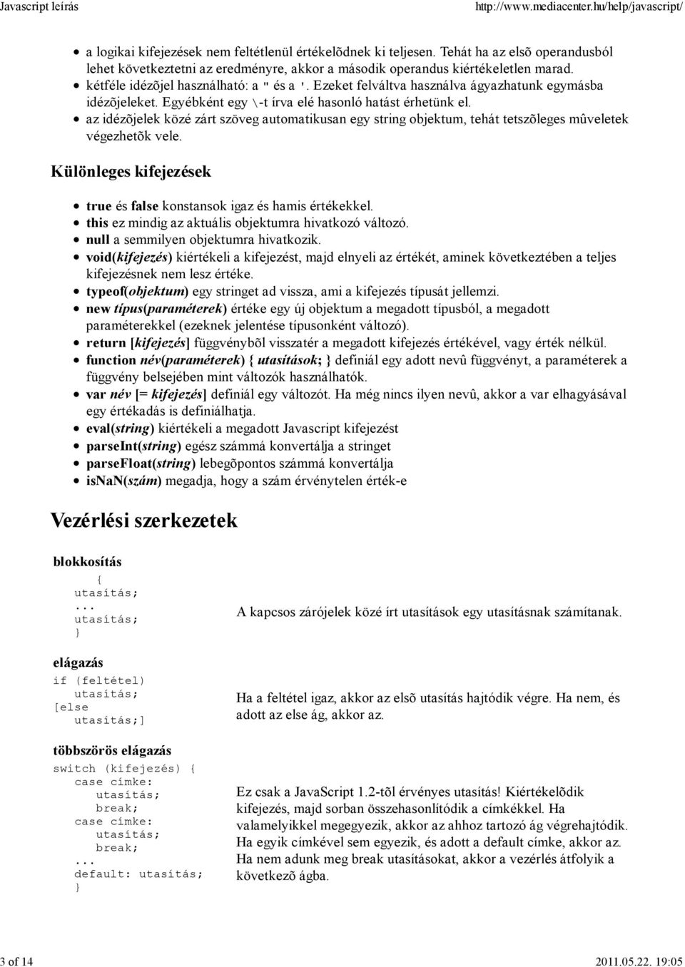 az idézõjelek közé zárt szöveg automatikusan egy string objektum, tehát tetszõleges mûveletek végezhetõk vele. Különleges kifejezések true és false konstansok igaz és hamis értékekkel.