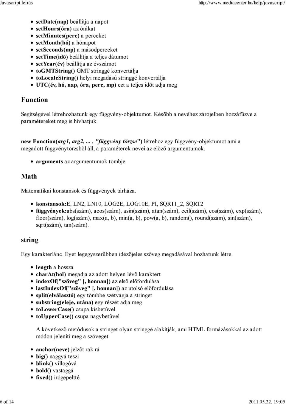 létrehozhatunk egy függvény-objektumot. Késõbb a nevéhez zárójelben hozzáfûzve a paramétereket meg is hívhatjuk. new Function(arg1, arg2,.