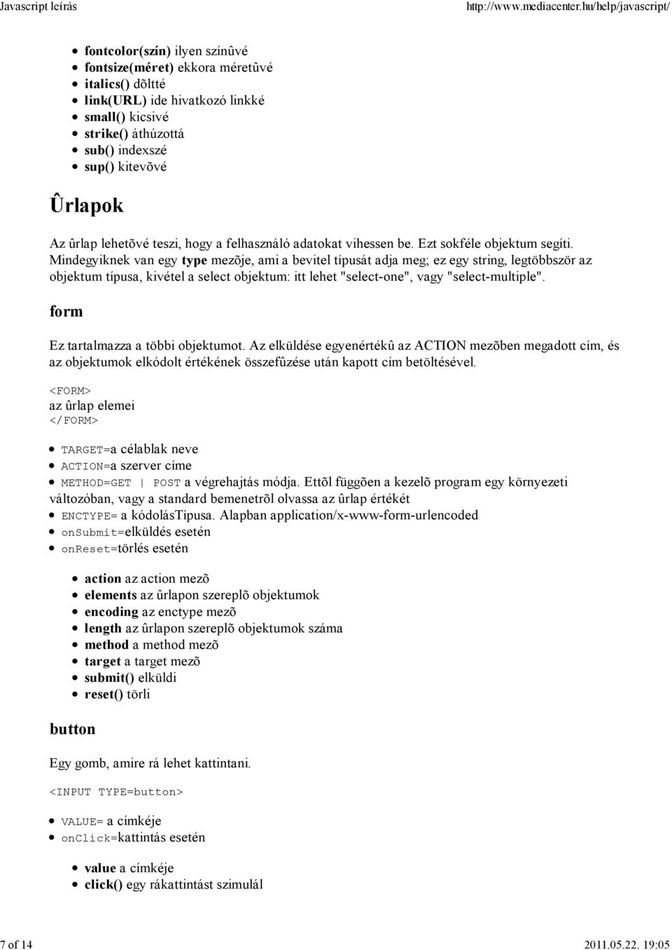 Mindegyiknek van egy type mezõje, ami a bevitel típusát adja meg; ez egy string, legtöbbször az objektum típusa, kivétel a select objektum: itt lehet "select-one", vagy "select-multiple".