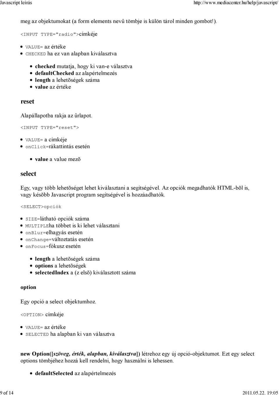 értéke Alapállapotba rakja az ûrlapot. <INPUT TYPE="reset"> VALUE= a címkéje onclick=rákattintás esetén select value a value mezõ Egy, vagy több lehetõséget lehet kiválasztani a segítségével.