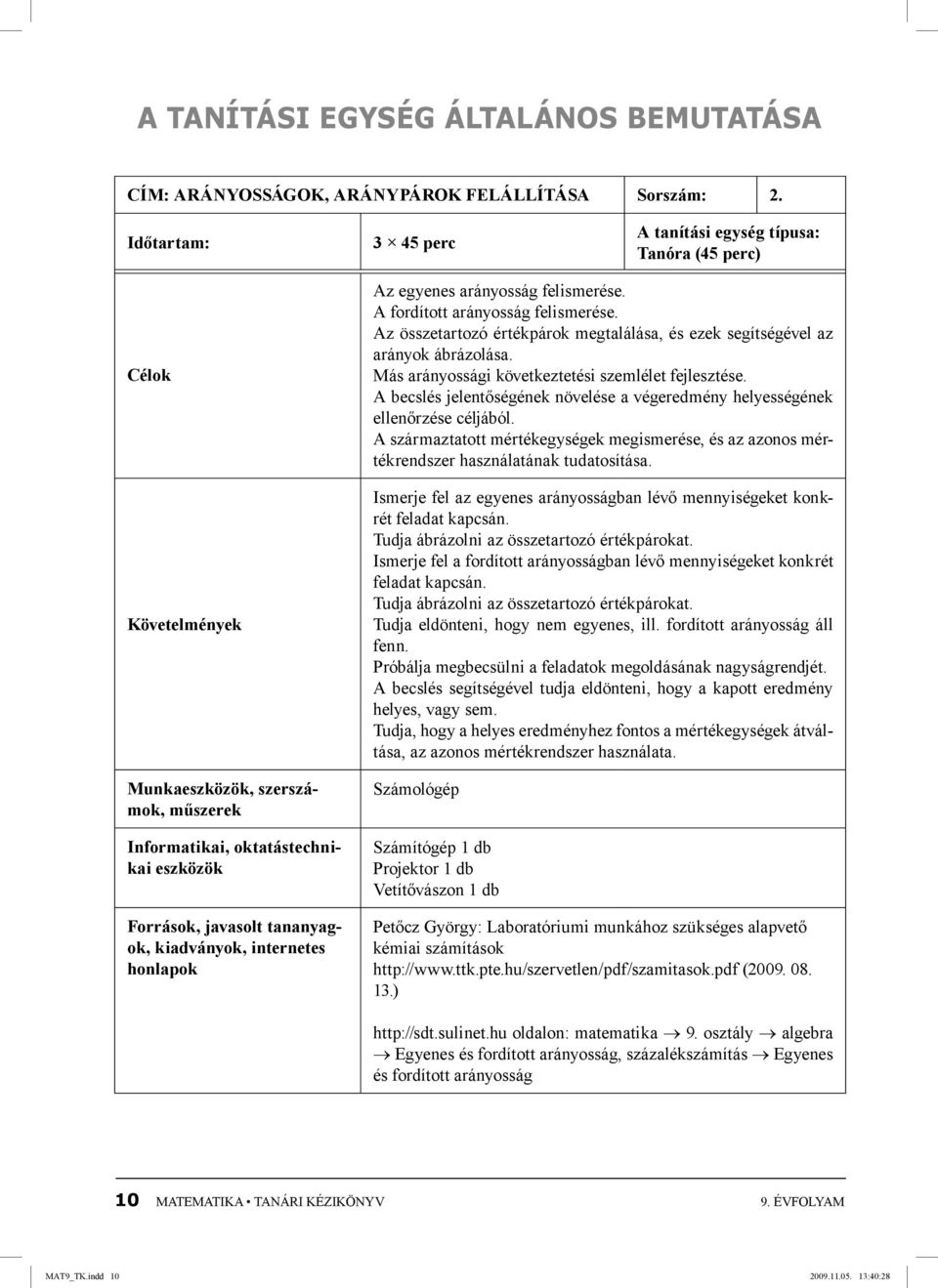 kiadványok, internetes honlapok Az egyenes arányosság felismerése. A fordított arányosság felismerése. Az összetartozó értékpárok megtalálása, és ezek segítségével az arányok ábrázolása.