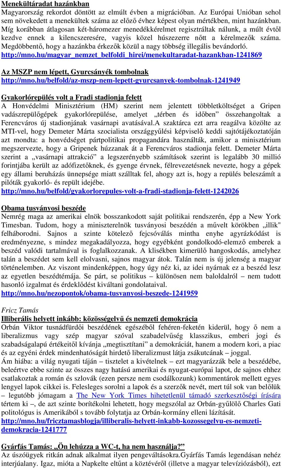Megdöbbentő, hogy a hazánkba érkezők közül a nagy többség illegális bevándorló. http://mno.
