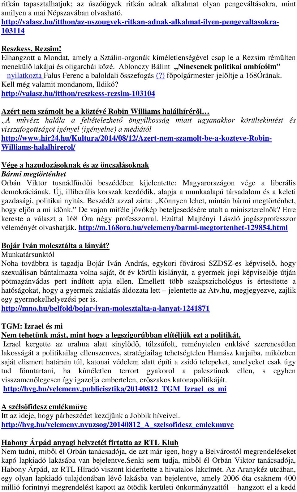 Elhangzott a Mondat, amely a Sztálin-orgonák kíméletlenségével csap le a Rezsim rémülten menekülő lakájai és oligarchái közé.
