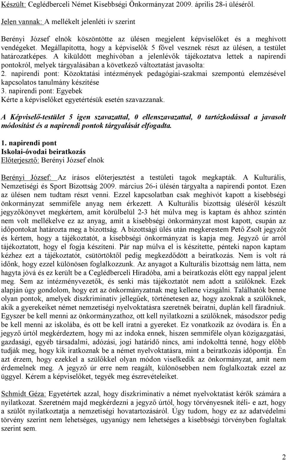 Megállapította, hogy a képviselők 5 fővel vesznek részt az ülésen, a testület határozatképes.