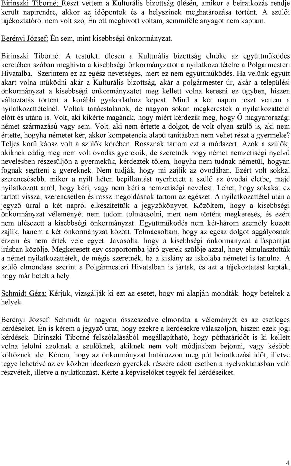 Birinszki Tiborné: A testületi ülésen a Kulturális bizottság elnöke az együttműködés keretében szóban meghívta a kisebbségi önkormányzatot a nyilatkozattételre a Polgármesteri Hivatalba.