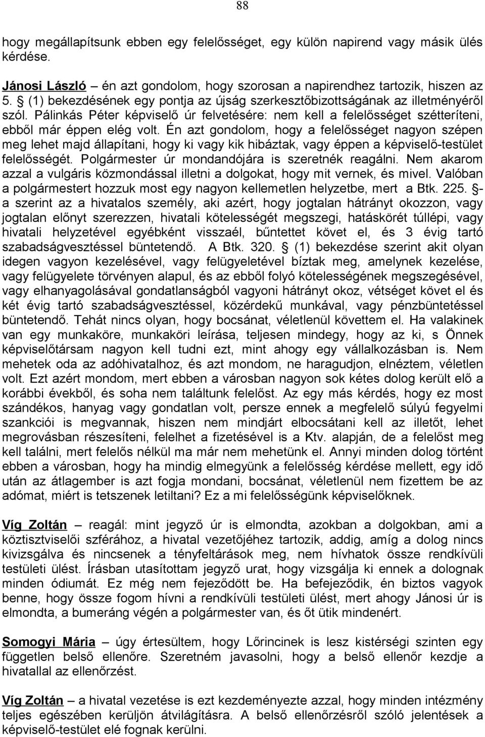 Én azt gondolom, hogy a felelősséget nagyon szépen meg lehet majd állapítani, hogy ki vagy kik hibáztak, vagy éppen a képviselő-testület felelősségét.