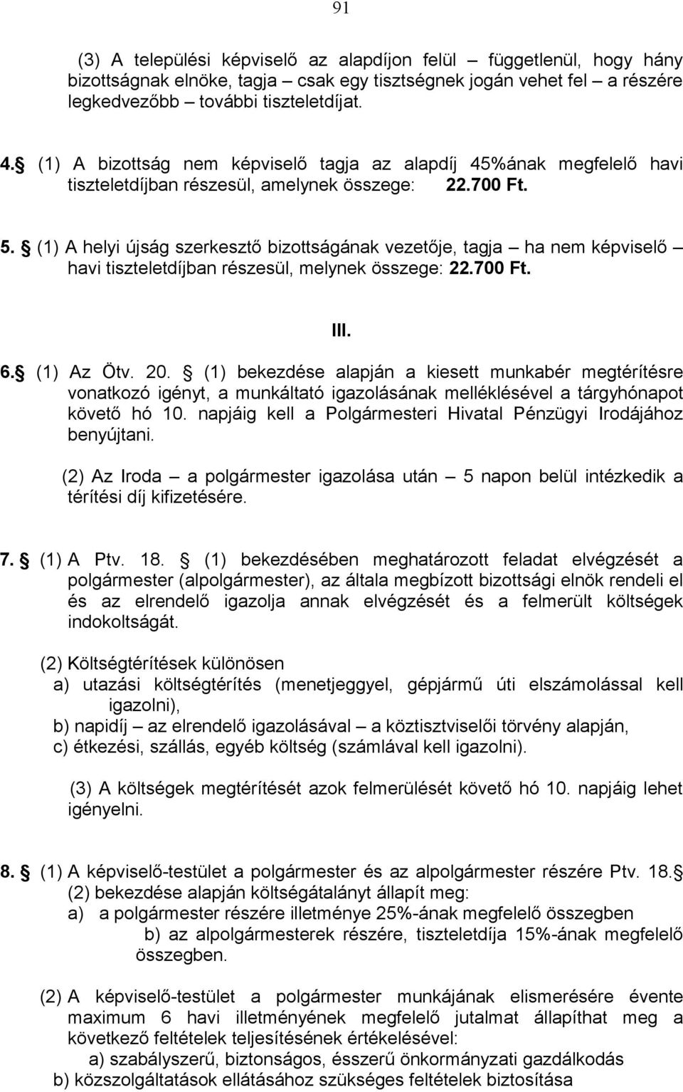 (1) A helyi újság szerkesztő bizottságának vezetője, tagja ha nem képviselő havi tiszteletdíjban részesül, melynek összege: 22.700 Ft. III. 6. (1) Az Ötv. 20.