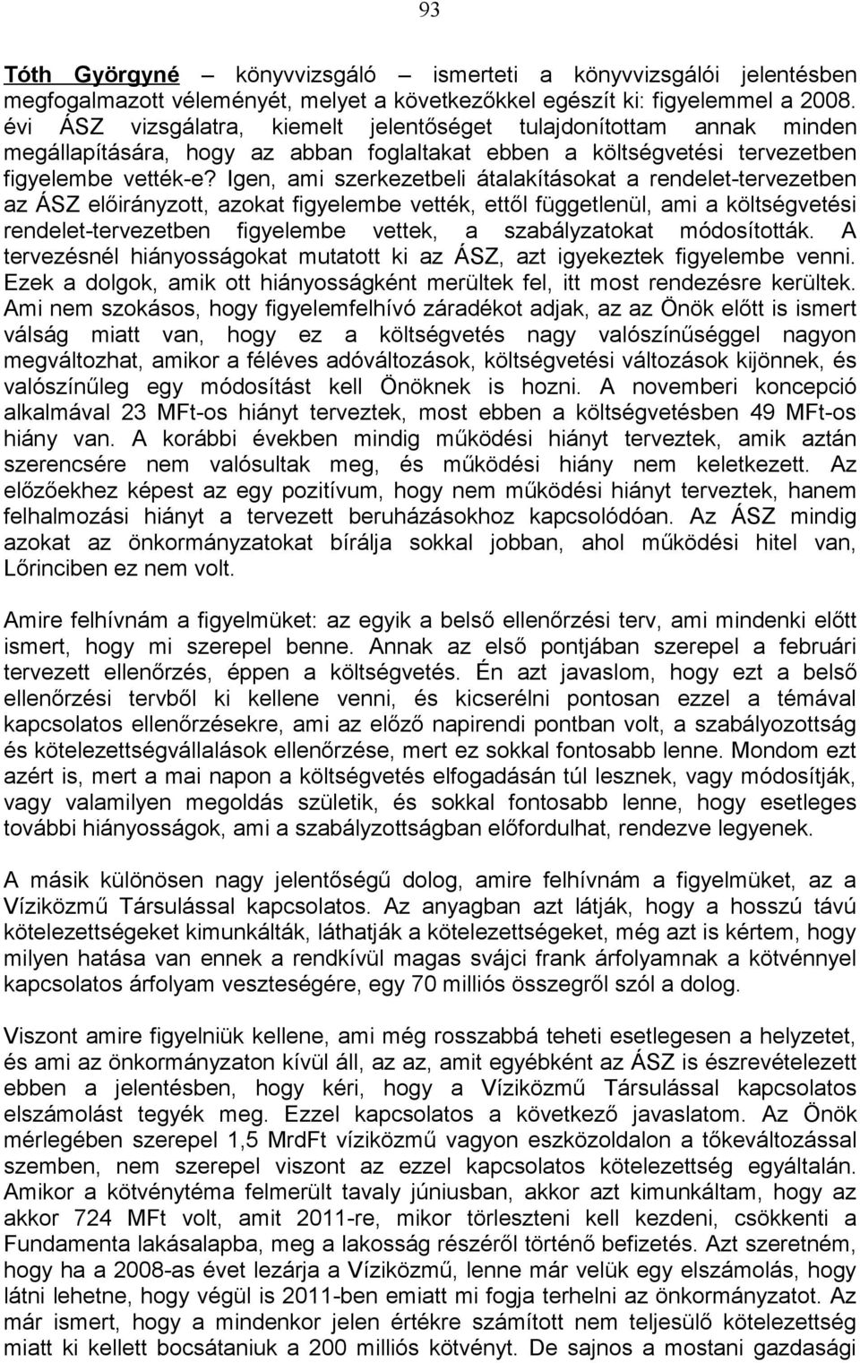 Igen, ami szerkezetbeli átalakításokat a rendelet-tervezetben az ÁSZ előirányzott, azokat figyelembe vették, ettől függetlenül, ami a költségvetési rendelet-tervezetben figyelembe vettek, a