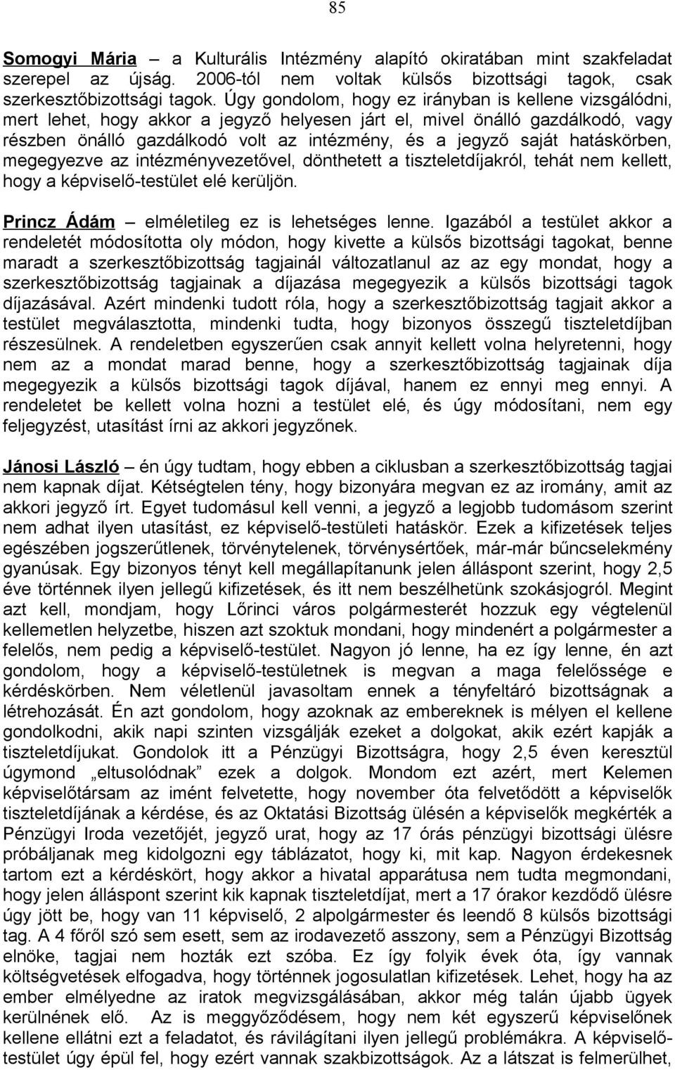 hatáskörben, megegyezve az intézményvezetővel, dönthetett a tiszteletdíjakról, tehát nem kellett, hogy a képviselő-testület elé kerüljön. Princz Ádám elméletileg ez is lehetséges lenne.