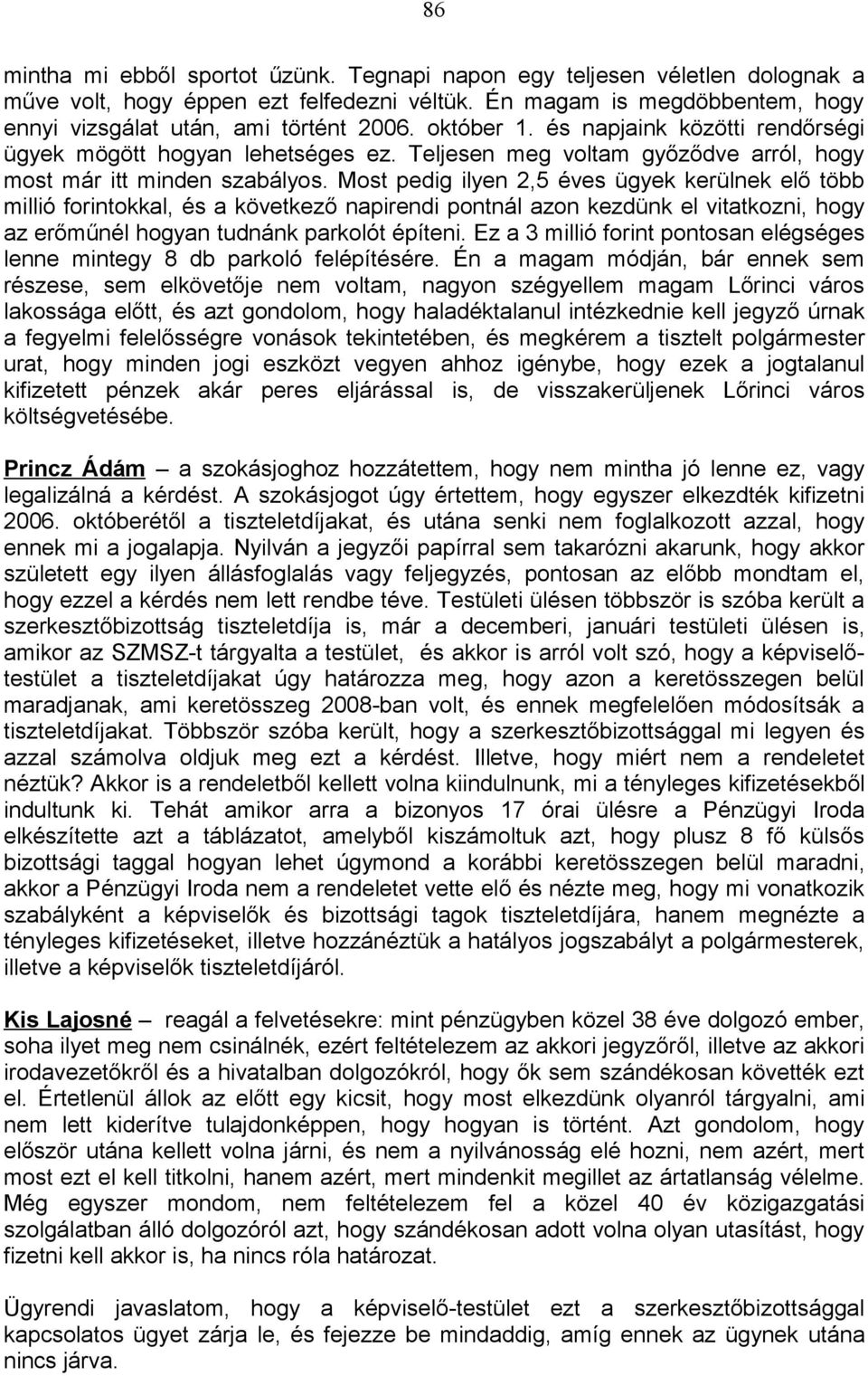 Most pedig ilyen 2,5 éves ügyek kerülnek elő több millió forintokkal, és a következő napirendi pontnál azon kezdünk el vitatkozni, hogy az erőműnél hogyan tudnánk parkolót építeni.