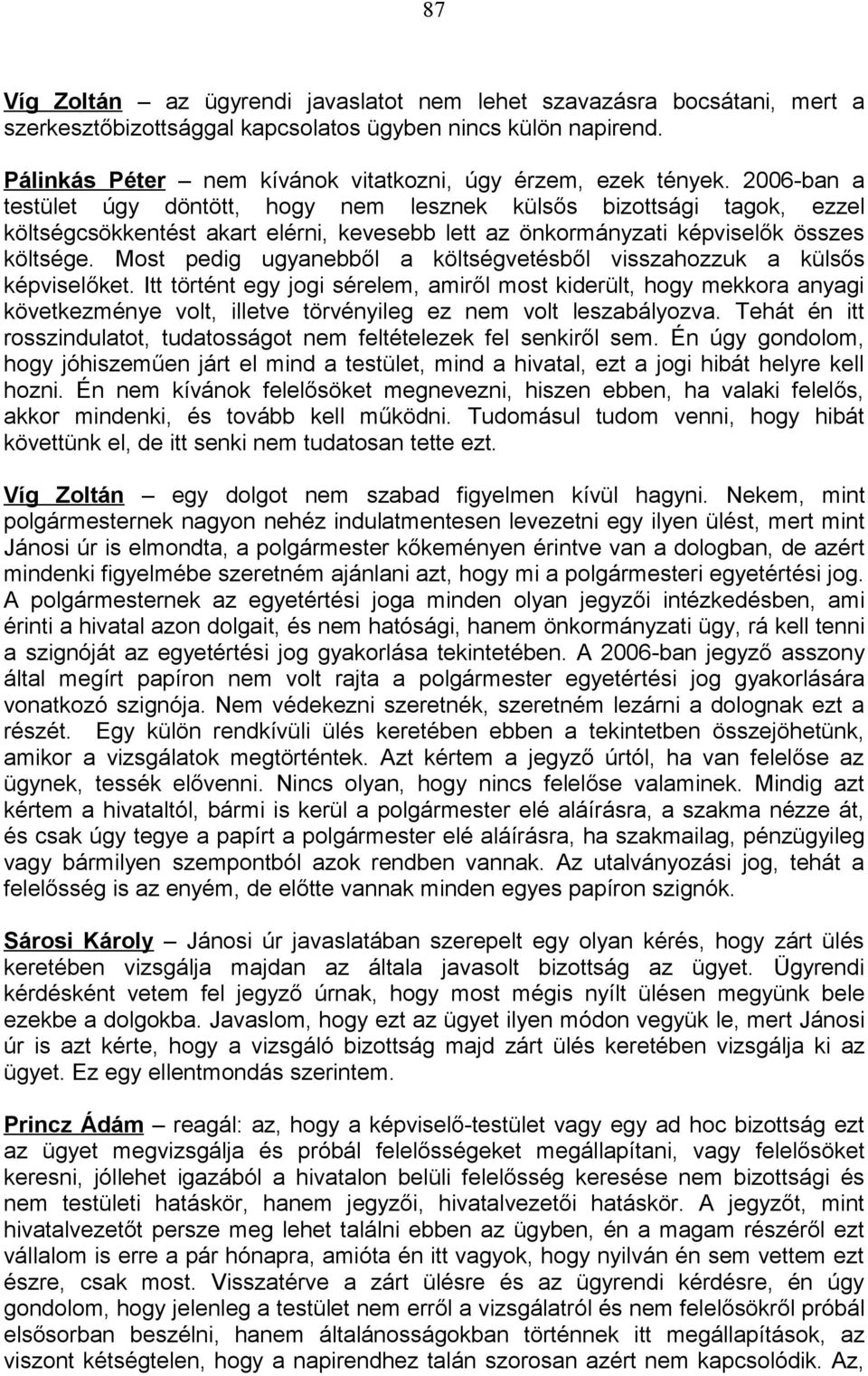 2006-ban a testület úgy döntött, hogy nem lesznek külsős bizottsági tagok, ezzel költségcsökkentést akart elérni, kevesebb lett az önkormányzati képviselők összes költsége.