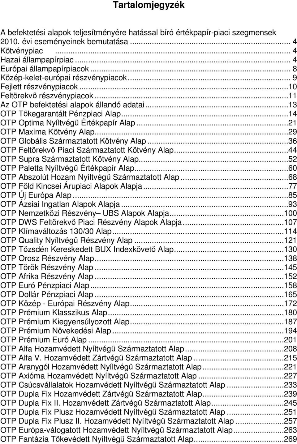 ..14 OTP Optima Nyíltvégő Értékpapír Alap...21 OTP Maxima Kötvény Alap...29 OTP Globális Származtatott Kötvény Alap...36 OTP Feltörekvı Piaci Származtatott Kötvény Alap.