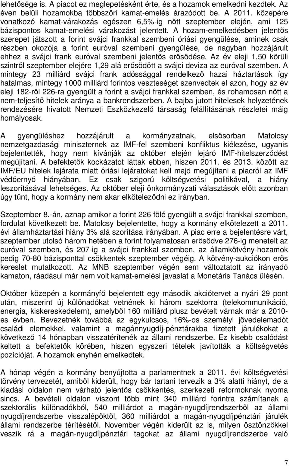 A hozam-emelkedésben jelentıs szerepet játszott a forint svájci frankkal szembeni óriási gyengülése, aminek csak részben okozója a forint euróval szembeni gyengülése, de nagyban hozzájárult ehhez a