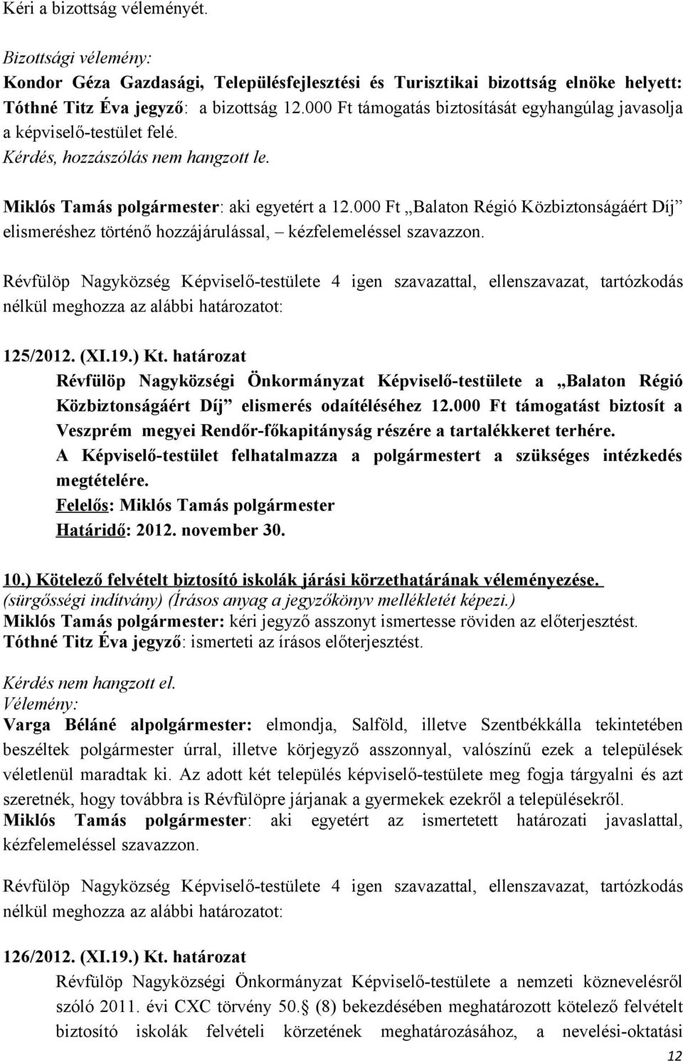 000 Ft Balaton Régió Közbiztonságáért Díj elismeréshez történő hozzájárulással, kézfelemeléssel szavazzon. 125/2012. (XI.19.) Kt.