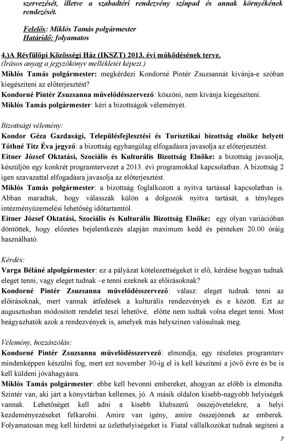 Kondorné Pintér Zsuzsanna művelődésszervező: köszöni, nem kívánja kiegészíteni. Miklós Tamás polgármester: kéri a bizottságok véleményét.