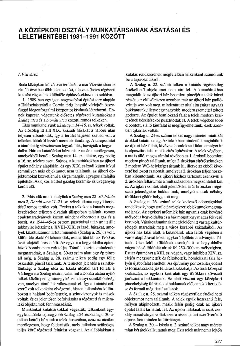 1989-ben egy igen nagyszabású építési terv alapján a Halászbástyától a Corvin térig lenyúló várlejtőn összefüggő idegenforgalmi központot kívántak létrehozni.