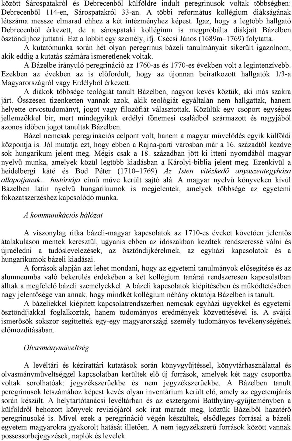 Igaz, hogy a legtöbb hallgató Debrecenből érkezett, de a sárospataki kollégium is megpróbálta diákjait Bázelben ösztöndíjhoz juttatni. Ezt a lobbit egy személy, ifj.