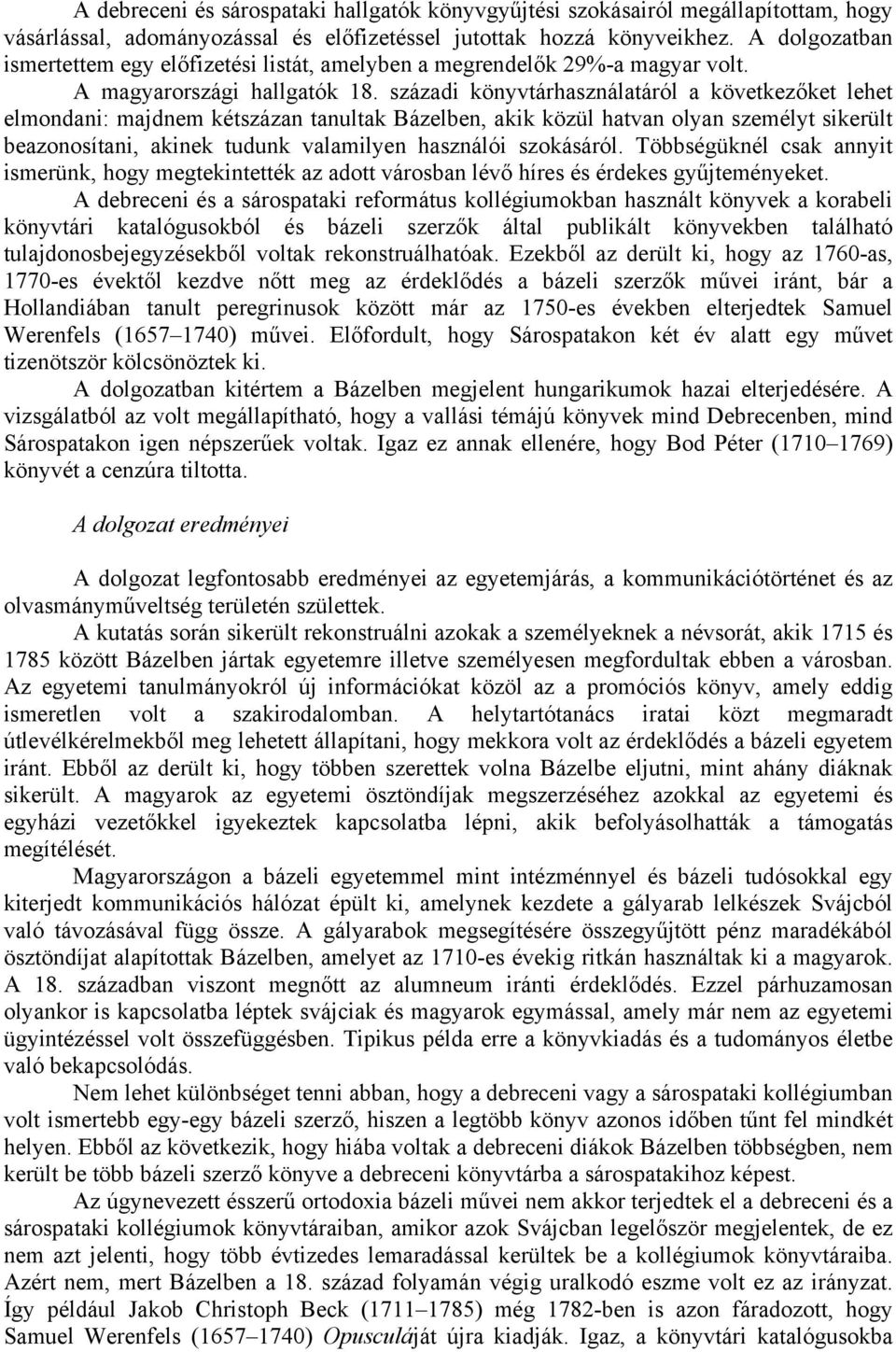 századi könyvtárhasználatáról a következőket lehet elmondani: majdnem kétszázan tanultak Bázelben, akik közül hatvan olyan személyt sikerült beazonosítani, akinek tudunk valamilyen használói