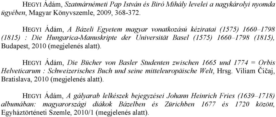 (megjelenés alatt). HEGYI Ádám, Die Bücher von Basler Studenten zwischen 1665 und 1774 = Orbis Helveticarum : Schweizerisches Buch und seine mitteleuropäische Welt, Hrsg.