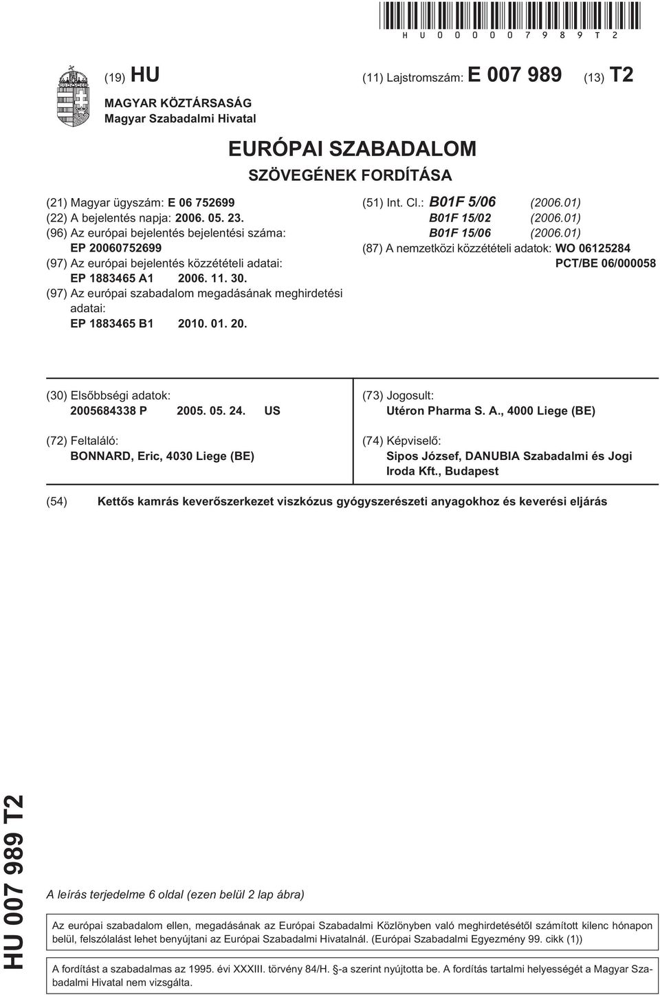 (96) Az európai bejelentés bejelentési száma: EP 2006072699 (97) Az európai bejelentés közzétételi adatai: EP 188346 A1 2006. 11. 30.