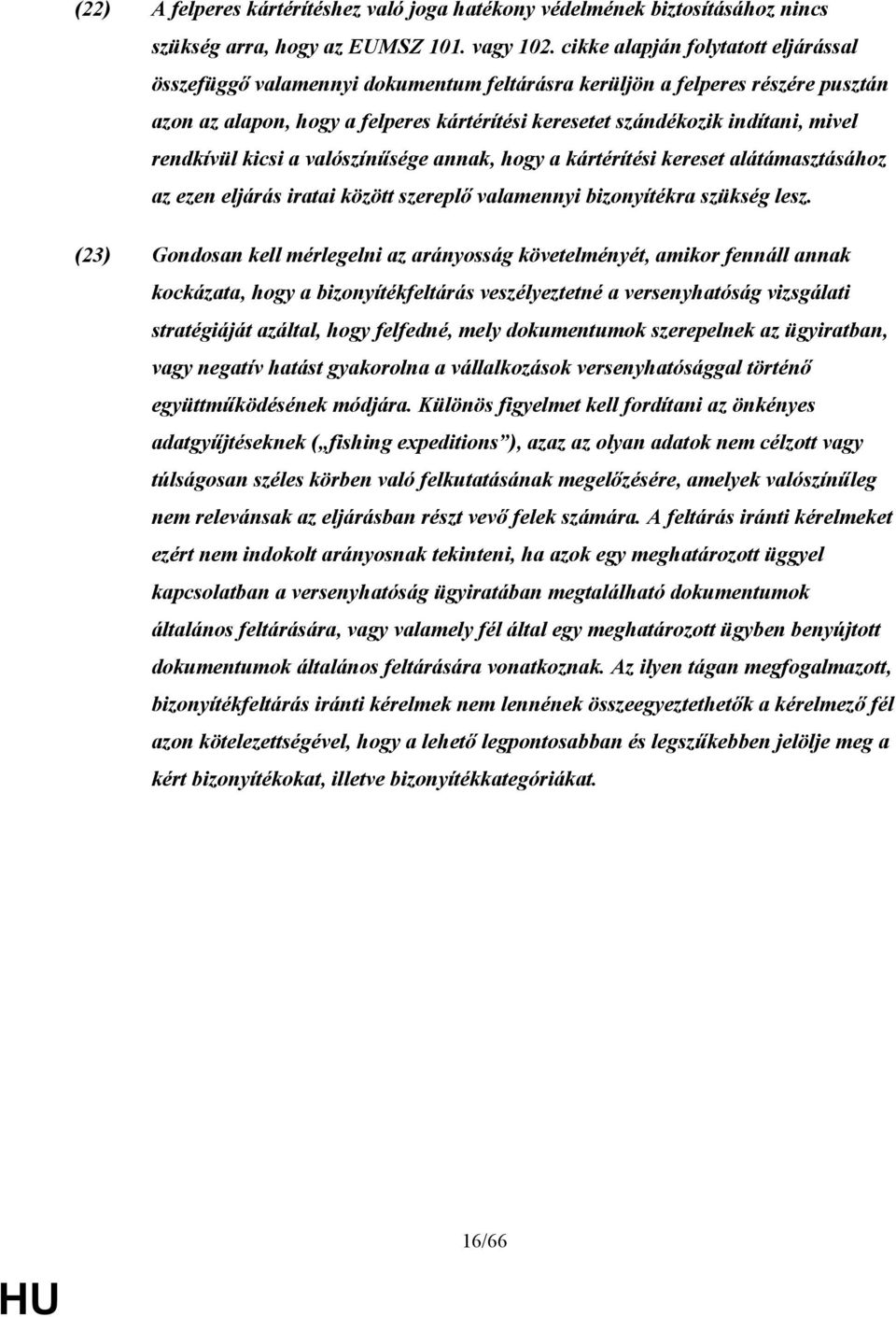 rendkívül kicsi a valószínősége annak, hogy a kártérítési kereset alátámasztásához az ezen eljárás iratai között szereplı valamennyi bizonyítékra szükség lesz.