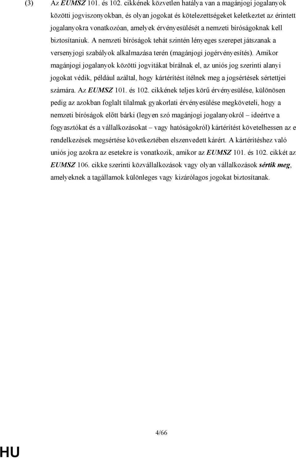 bíróságoknak kell biztosítaniuk. A nemzeti bíróságok tehát szintén lényeges szerepet játszanak a versenyjogi szabályok alkalmazása terén (magánjogi jogérvényesítés).