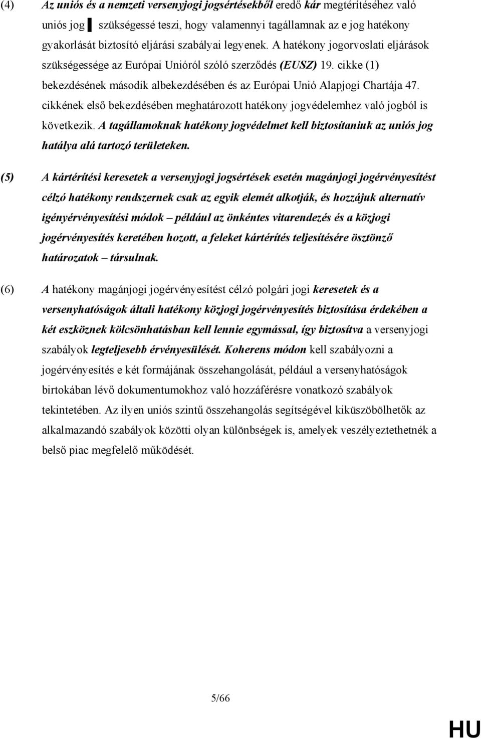 cikkének elsı bekezdésében meghatározott hatékony jogvédelemhez való jogból is következik. A tagállamoknak hatékony jogvédelmet kell biztosítaniuk az uniós jog hatálya alá tartozó területeken.